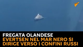 Fregata olandese #Evertsen nel Mar Nero si dirige verso i confini russi
