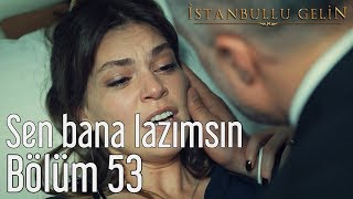 İstanbullu Gelin 53. Bölüm (Sezon Finali) - Sen Bana Lazımsın