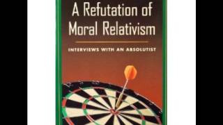 A Refutation of Moral Relativism - Dr Peter Kreeft
