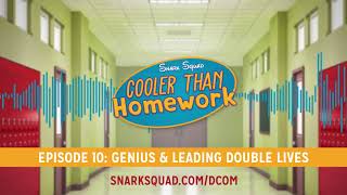Cooler Than Homework #010: Genius & Leading Double Lives