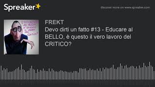 Devo dirti un fatto #13 - Educare al BELLO, è questo il vero lavoro del CRITICO?