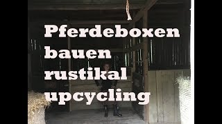Pferdeboxen bauen - rustikal - lowcost- upcycling Horsebox