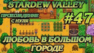 ЛЮБОВЬ В БОЛЬШОМ ГОРОДЕ #47 ПРОХОЖДЕНИЕ STARDEW VALLEY