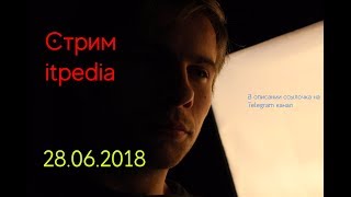 Стрим Itpedia 28.06.18