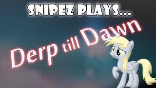 Snipez Plays... Derp till Dawn