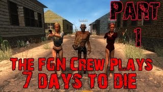 The FGN Crew Plays: 7 Days to Die Part 1 - A Great Beginning (PC)