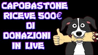 CAPOBASTONE RICEVE 500€ DI DONAZIONE IN DIRETTA LIVE!! PAZZESCO!!!