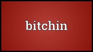 Bitchin Meaning