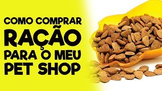 COMO COMPRAR RAÇÃO PARA O MEU PET SHOP