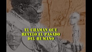 EL CHAMAN QUE REVELÓ EL VERDADERO ORIGEN DEL PLANETA
