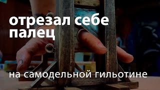 Отрезал себе палец на самодельной гильотине / как сделать гильотину дома своими руками