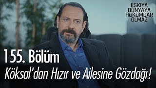 Köksal'dan Hızır ve ailesine gözdağı! - Eşkıya Dünyaya Hükümdar Olmaz 155. Bölüm