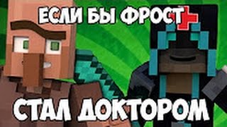 Если бы ФРОСТ стал ДОКТОРОМ - Майнкрафт Машинима (YFrostA)