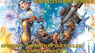 Episode 1: The Birth Of Questicles in Borderlands 2