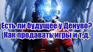 Есть ли будущее у Денуво, как продавать игры и т.д.