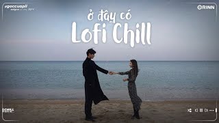 Như Anh Đã Thấy Em Lofi - Vậy nên hãy xóa hết đi phiền lo... Những Bản Lofi Việt Nhẹ Nhàng Cực Chill