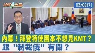 內幕！拜登特使團本不想見KMT？ 跟 "制裁俄" 有關？【台灣最前線 重點摘要】2022.03.02(7)