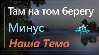Наша Тема - Там на том берегу МИНУС