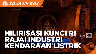 Hilirisasi Kunci RI Rajai Industri Kendaraan Listrik Global
