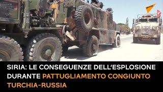 Siria: le conseguenze dell’esplosione durante pattugliamento congiunto russo-turco