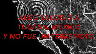ATERRADOR!!! ALGO SACUDIO A TIJUANA, MEXICO Y NO FUE UN TEMBLOR