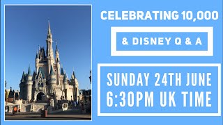 Disney Chat - YouTube Live - Celebrating 10k and Disney Q & A - 24th June 2018