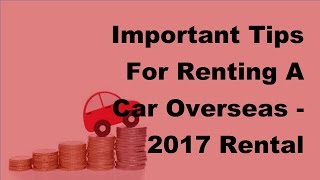 Important Tips For Renting A Car Overseas - 2017 Rental Vehicle Insurance Tips
