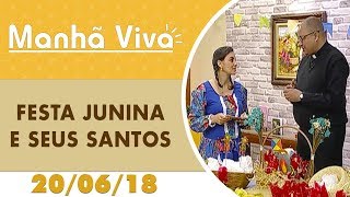 Manhã Viva - 20/06/18 - Festa Junina e seus Santos