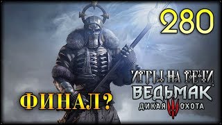 ВЕДЬМАК 3: ДИКАЯ ОХОТА - ФИНАЛ #280