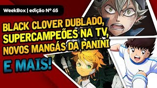 Black Clover dublado, Supercampeões na TV, mangás da Panini e + | WeekBox nº65