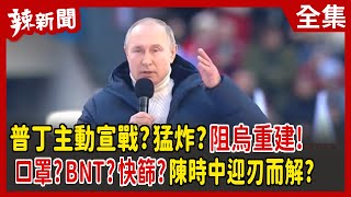 【辣新聞152】普丁主動宣戰？猛炸？阻烏重建！ 口罩？BNT？快篩？陳時中迎刃而解？ 2022.05.03