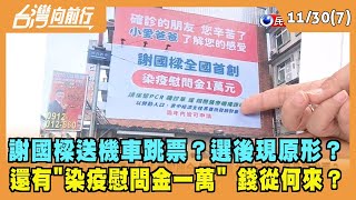 2022.11.30【台灣向前行 Part7】謝國樑送機車跳票？選後現原形？還有"染疫慰問金一萬" 錢從何來？