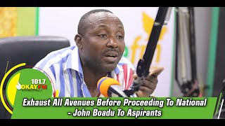 Exhaust All Avenues Before Proceeding To National - John Boadu To Aspirants