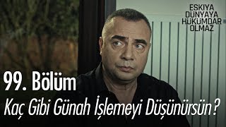 Kaç gibi günah işlemeyi düşünürsün? - Eşkıya Dünyaya Hükümdar Olmaz 99. Bölüm