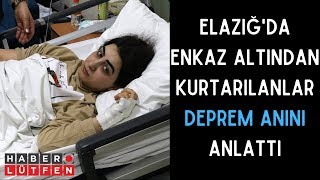 Elazığ Depremi -  Elazığ'da enkaz altından kurtarılanlar deprem anını anlattı