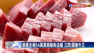 蘇嘉全買黑鮪魚送禮 立院:國會外交－民視新聞