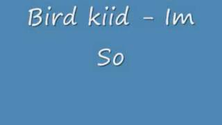 Bird Kiid -Im so