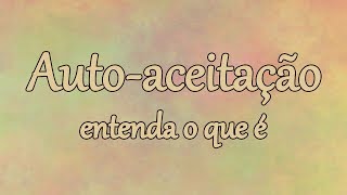 Como me aceitar? Auto aceitação? O poder da Aceitação! /MF