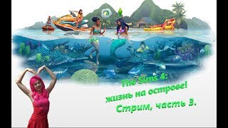 The Sims 4:  жизнь на острове. Часть 3. Стрим.