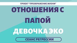 ОТНОШЕНИЯ С ПАПОЙ. ДЕВОЧКА ЭКО. Регрессивный гипноз 158