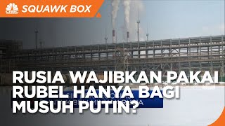 Beli Minyak Rusia 'Wajib' Pakai Rubel, Berlaku Bagi Musuh Putin