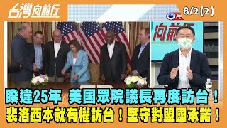2022.08.02【台灣向前行 Part2】睽違25年 美國眾院議長再度訪台！裴洛西本就有權訪台！堅守對盟國承諾！