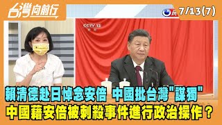 2022.07.13【台灣向前行 Part7】台灣副總統赴日悼念安倍 中國批台灣"謀獨" 中國藉安倍被刺殺事件進行政治操作？