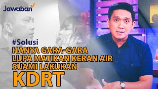 #Solusi | KARENA LUPA MATIKAN KERAN AIR, SAYA JADI KORBAN KDRT SUAMI