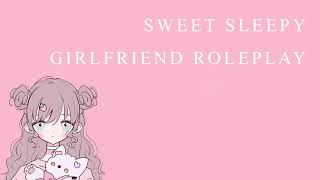 Sweet Sleepy Girlfriend Roleplay with CC  [Female x Listener Roleplay/ASMR]