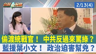 偷渡統戰官！ 中共反過來罵綠？ 藍援葉小文！ 政治迫害幫兇？【台灣最前線 重點摘要】2023.02.13(4)