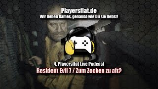 4. Playersflat Live Podcast: Resident Evil 7 / Zu alt zum Zocken?