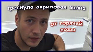 Лопнула акриловая ванна от горячей воды.
