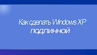 Как сделать Windows XP подлинной