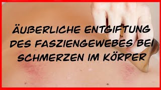 ENTGIFTEN des FASZIENGEWEBES bei SCHMERZEN im KÖRPER - SO kannst DU äußerlich entgiften